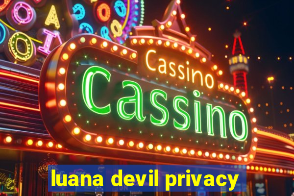 luana devil privacy